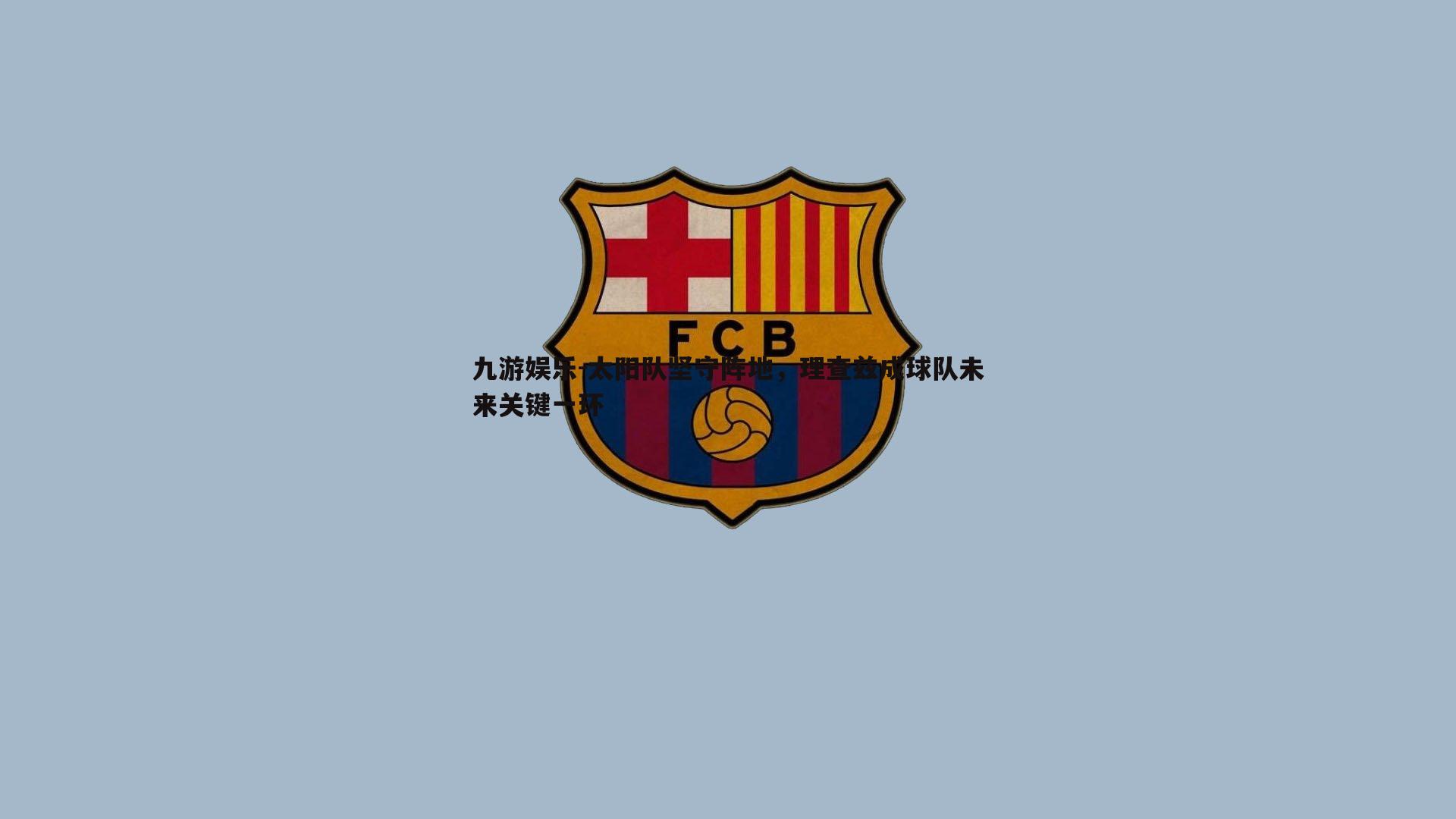 九游娱乐-太阳队坚守阵地，理查兹成球队未来关键一环