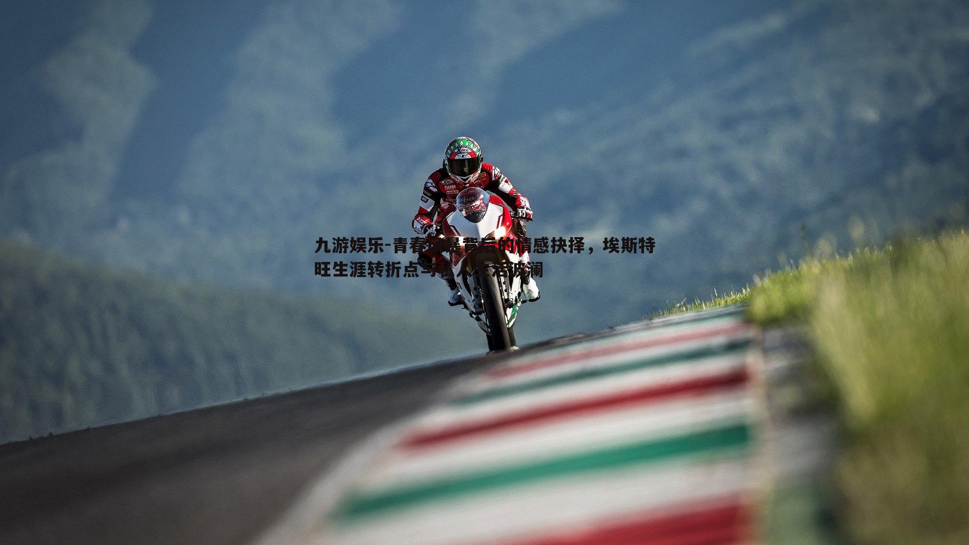 九游娱乐-青春风暴背后的情感抉择，埃斯特旺生涯转折点与私人生活波澜